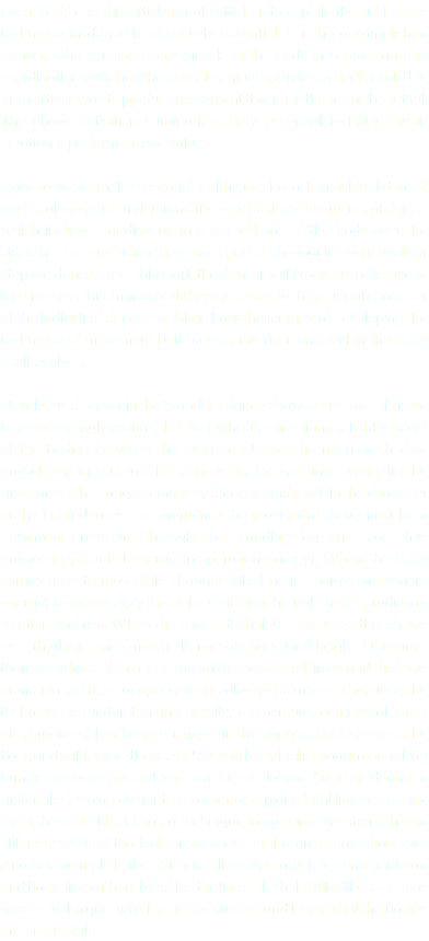 Even the title of this article is not sufficient to explain the subject, as technique in dance is absolutely essential. For the accomplished dancer, who is using every muscle in the body in separation and coordination with the other muscles, must apply his or her knowledge in an artistic way to produce movement that is rhythmic and beautiful. The above definition summarizes how essential technique is in creating a performance of value. How do we learn the essential techniques in each individual dance? First of all we must understand the very basic requirements of dance, which include standing up in a vertical line of the body over the standing foot and using the correct part of the foot in every Walk or step we dance. From this start, the dancer will progress to the use of the knees as this immediately begins to create the musical character of the individual dance. So this is how the journey of developing the technique of movement both across the floor and within the body itself evolves. Now let us discover in the Standard dances how we use a technique to move strongly around the floor whilst maintaining a light contact of the bodies between the Man and Lady. The main method of propulsion, in four of the dances, is by creating Swing in the movement, the Tango being very different and more in the character of the Latin dances. To commence the movement there must be a downward pressure through the standing leg and foot, thus producing potential energy (preparation energy). When the body commences to move this changes into kinetic energy (movement energy). Now we apply the feel of swinging through the air, producing rotation and rise. When the correct techniques are used this shows as a rhythmic and smooth change of shape and height. Of course, there are physical forces acting on the body at all times and the laws of motion are used or opposed and always balanced. Therefore, the technique of understanding gravity, momentum, centrifugal force, etc., produces the change of speed in the dancers’ bodies across the floor, and will require the use of Sway (a body inclination) in controlling turning movements, which can be explained by considering a motorbike leaning over into a corner or a plane banking into a turn. Even the actual Hold has a technique in creating the strength and stillness, without the look of hardness in the arms and shoulders. Another example is the ability to allow the Lady to extend her head and body-line without breaking the line of the hold. All of these actions need a technique, which must be studied and learnt until the bodies are on autopilot. 